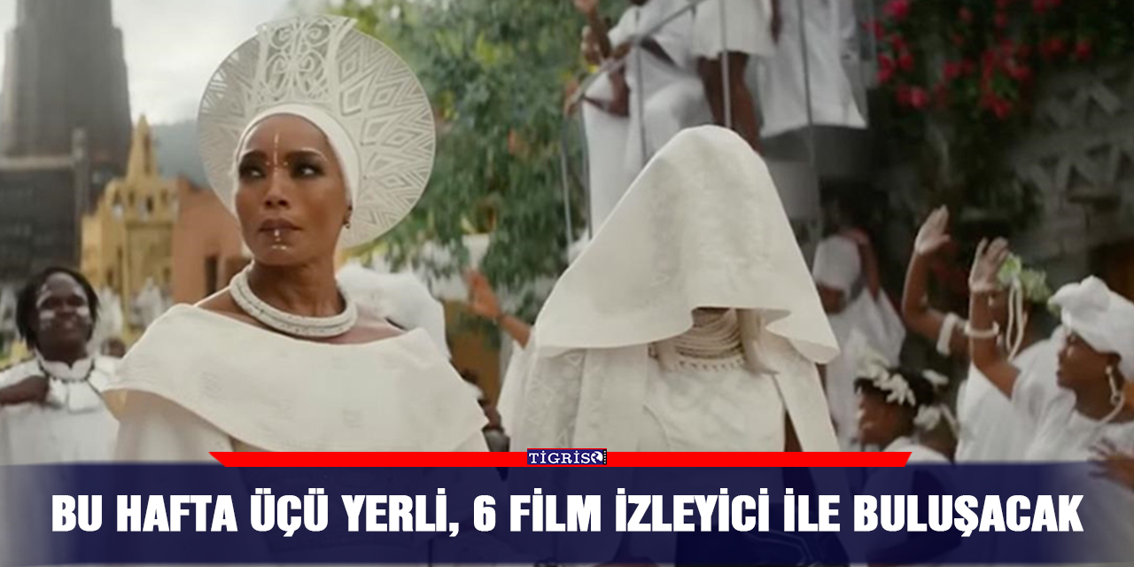 Bu hafta üçü yerli, 6 film izleyici ile buluşacak