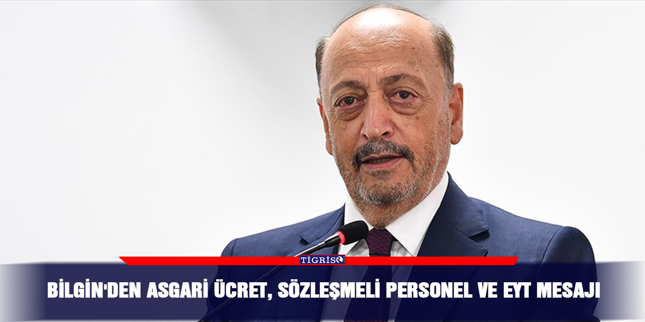 Bilgin'den asgari ücret, sözleşmeli personel ve EYT mesajı