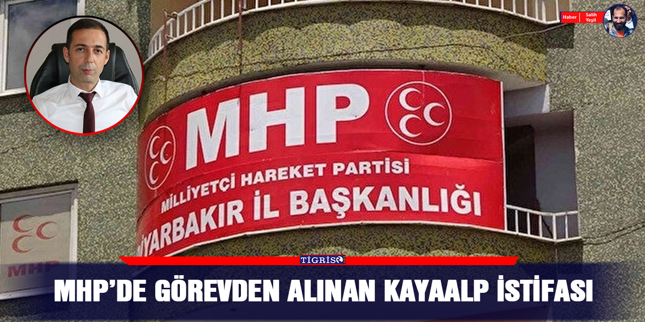 MHP’de görevden alınan Kayaalp istifası