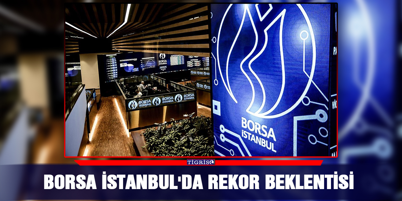 Borsa İstanbul'da rekor beklentisi