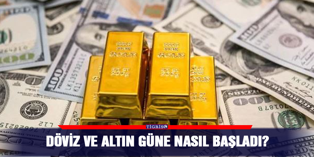 Döviz ve altın güne nasıl başladı?