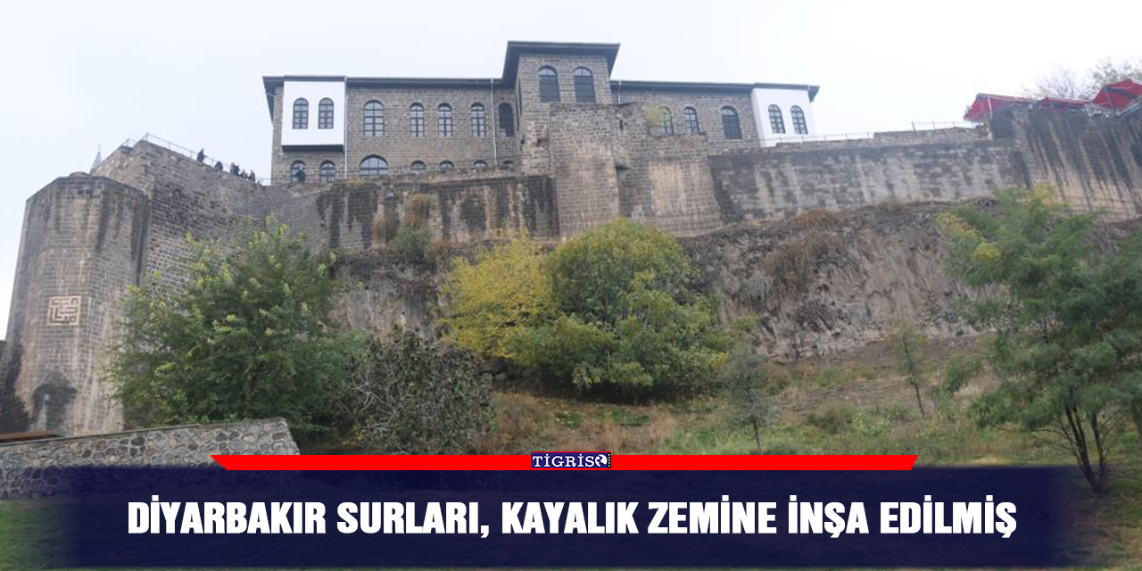 Diyarbakır surları, kayalık zemine inşa edilmiş