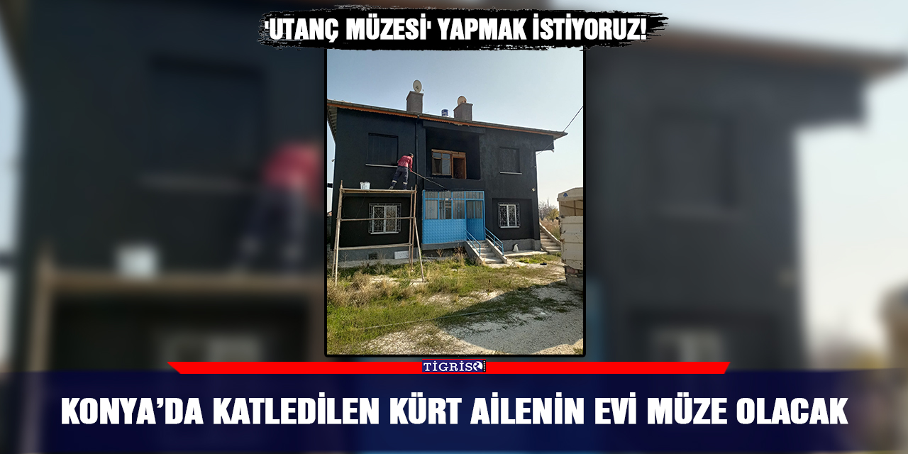Konya’da katledilen Kürt ailenin evi müze olacak