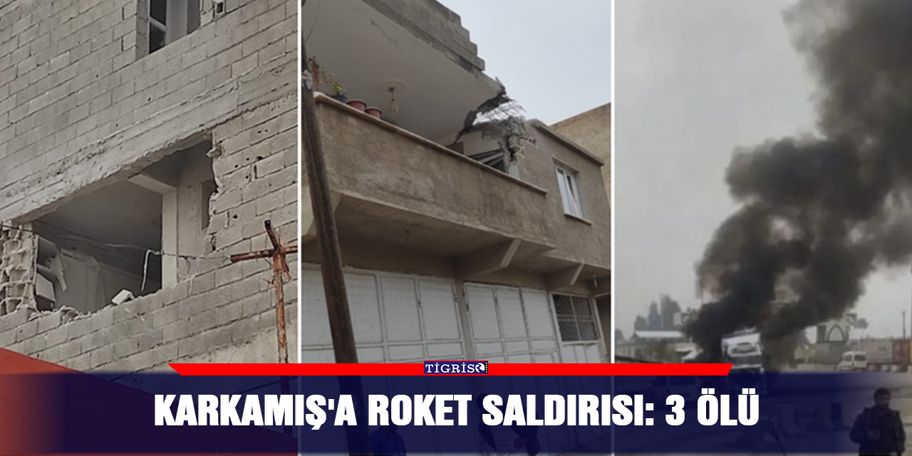 Karkamış'a roket saldırısı:  3 ölü