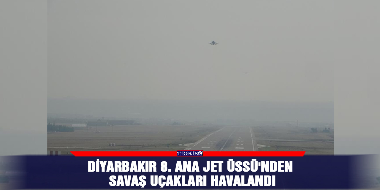 Diyarbakır 8. Ana Jet Üssü'nden savaş uçakları havalandı