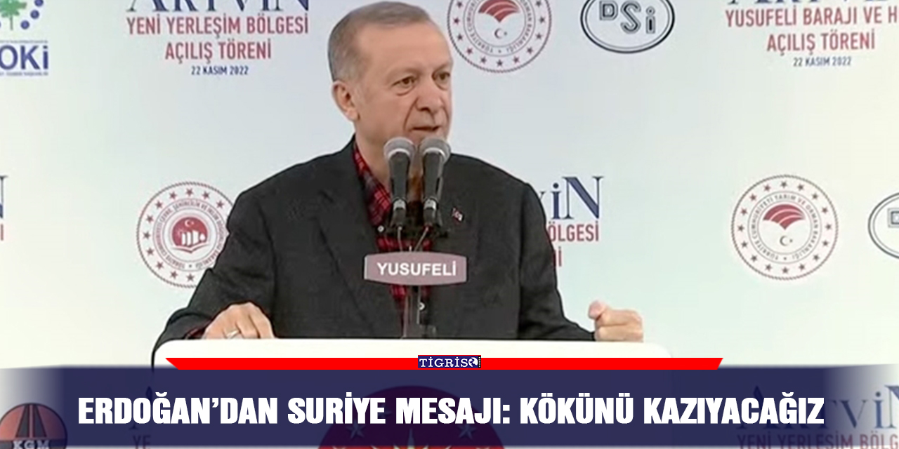 Erdoğan’dan Suriye mesajı: Kökünü kazıyacağız