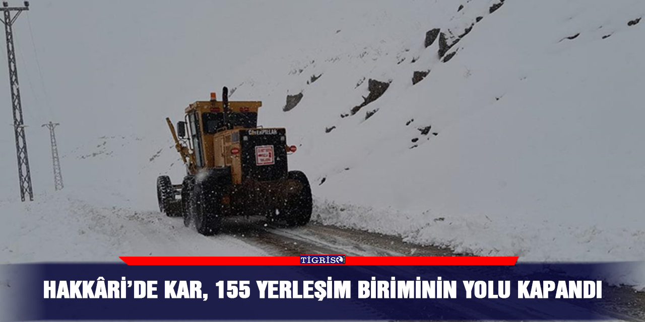 Hakkâri’de kar, 155 yerleşim biriminin yolu kapandı