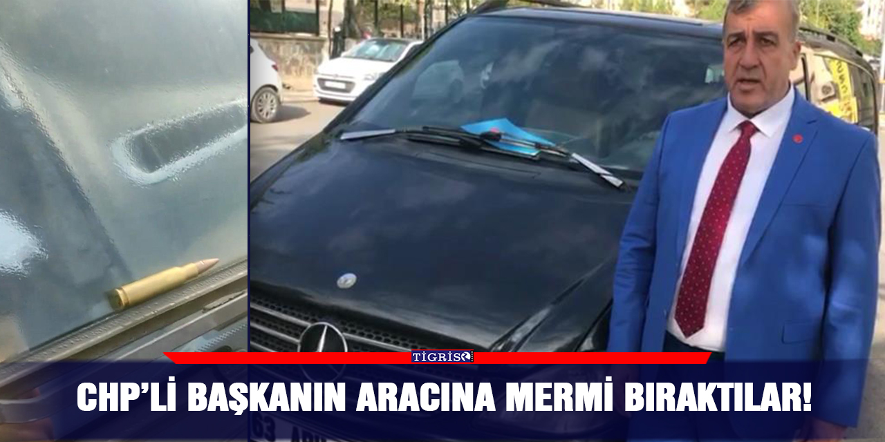 CHP’li başkanın aracına mermi bıraktılar!