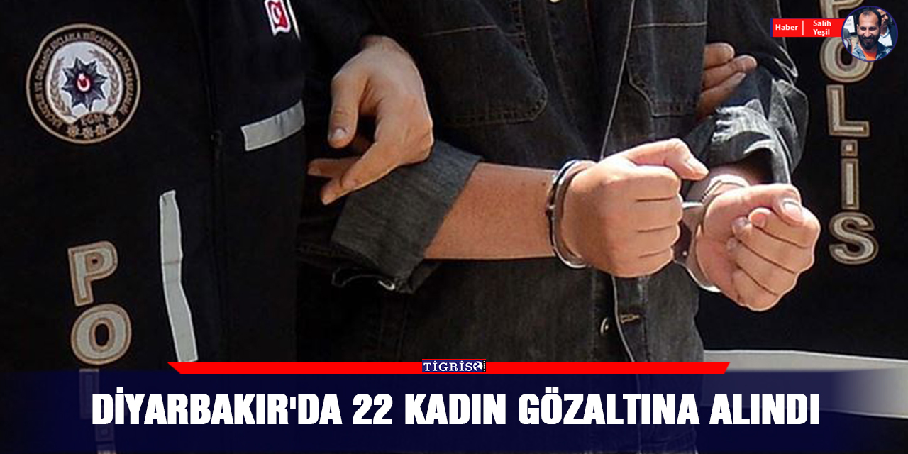 Diyarbakır'da 22 kadın gözaltına alındı