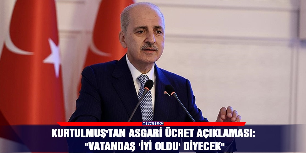 Kurtulmuş'tan asgari ücret açıklaması: "Vatandaş 'iyi oldu'  diyecek"