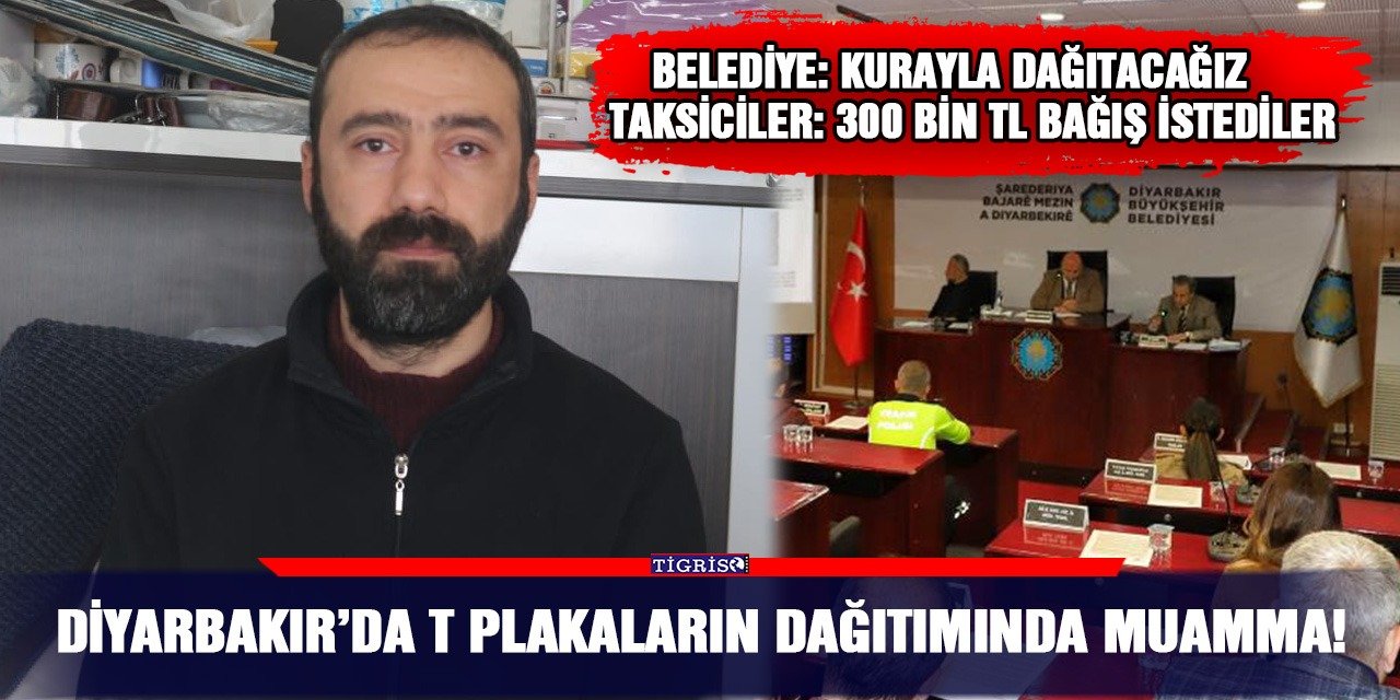 Diyarbakır’da T Plakaların dağıtımında muamma!