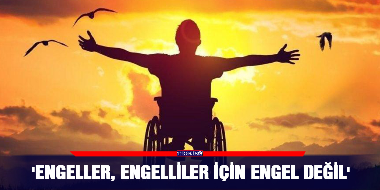 'Engeller, engelliler için engel değil'