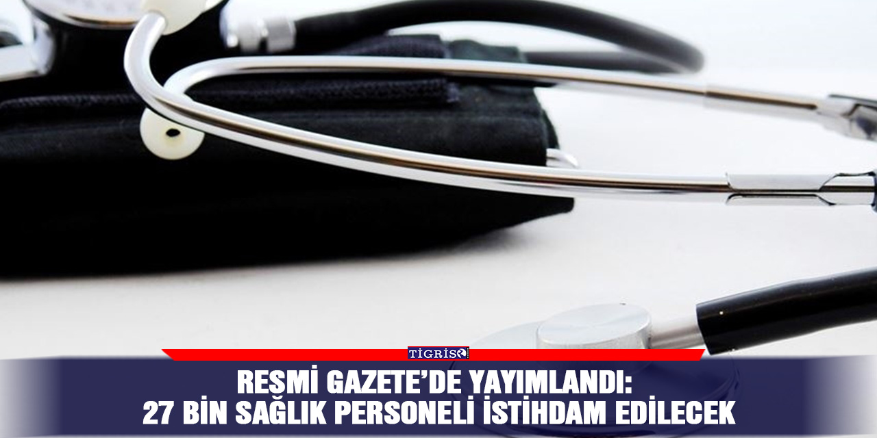 Resmi Gazete’de yayımlandı: 27 bin sağlık personeli istihdam edilecek