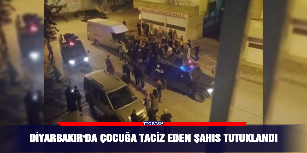 Diyarbakır'da çocuğa taciz eden şahıs tutuklandı