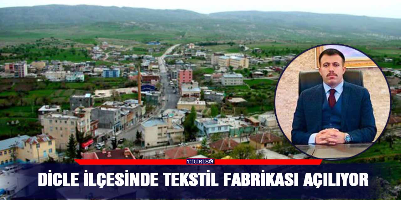 Dicle ilçesinde tekstil fabrikası açılıyor