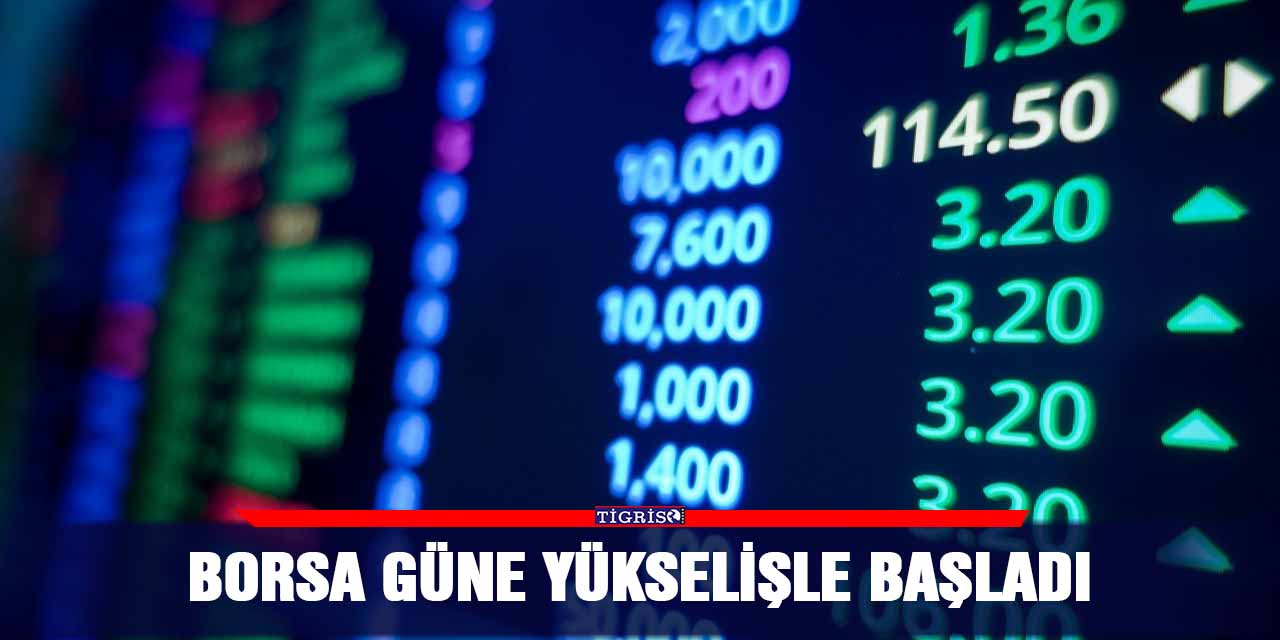 Borsa güne yükselişle başladı