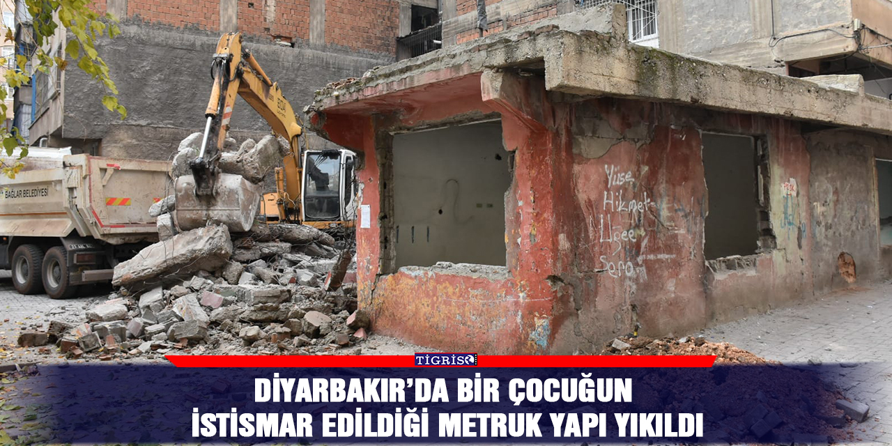 Diyarbakır’da bir çocuğun istismar edildiği metruk yapı yıkıldı