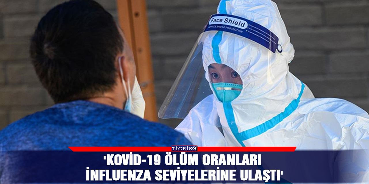 'Kovid-19 ölüm oranları influenza seviyelerine ulaştı'