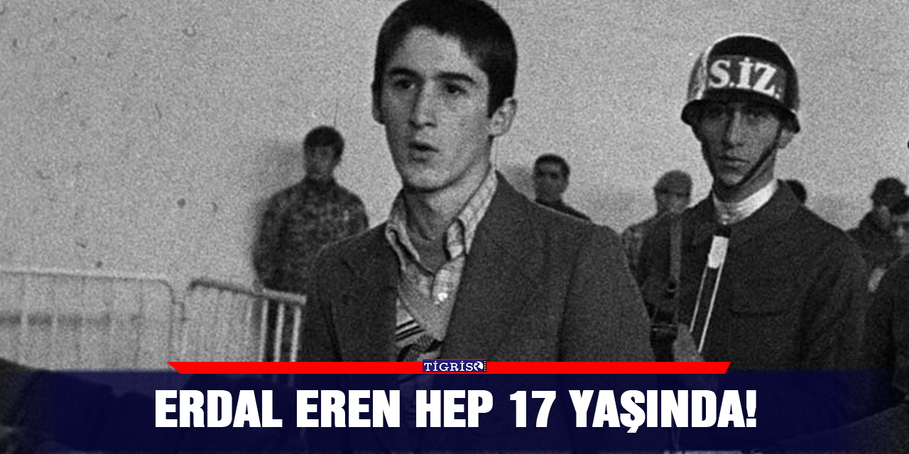 Erdal Eren hep 17 yaşında!