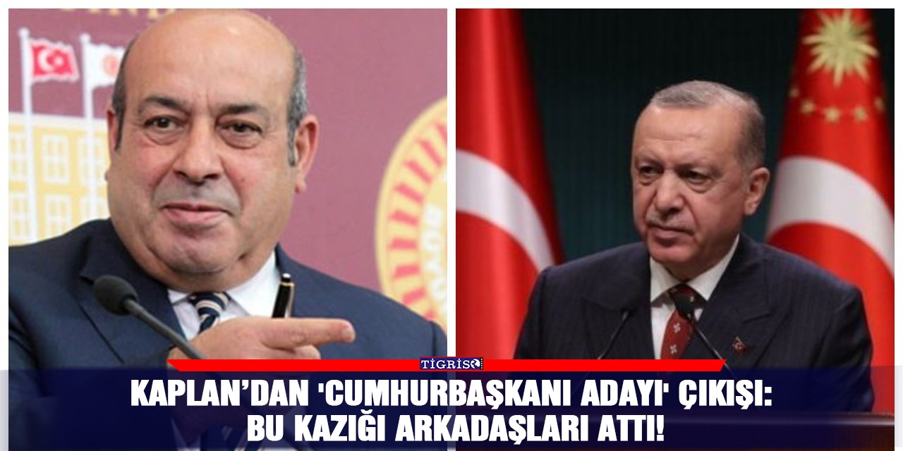 Kaplan’dan 'Cumhurbaşkanı adayı' çıkışı: Bu kazığı arkadaşları attı!