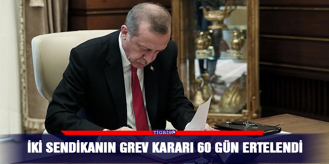 İki sendikanın grev kararı 60 gün ertelendi