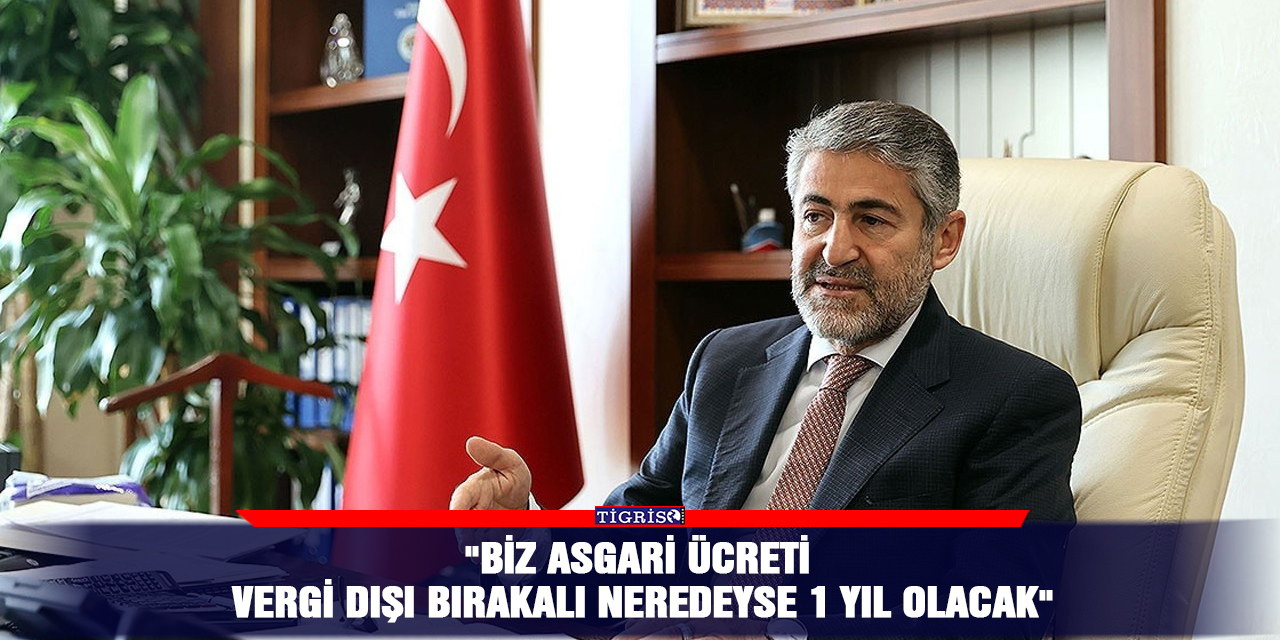 "Biz asgari ücreti vergi dışı bırakalı neredeyse 1 yıl olacak"