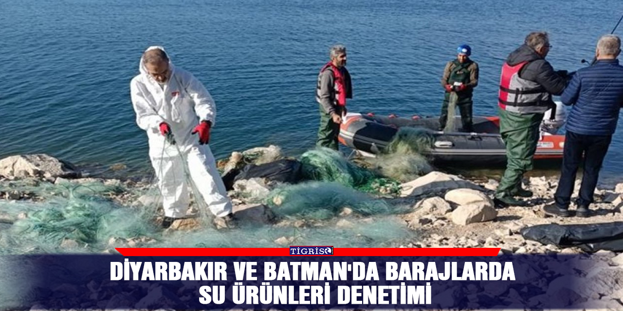 Diyarbakır ve Batman'da barajlarda su ürünleri denetimi