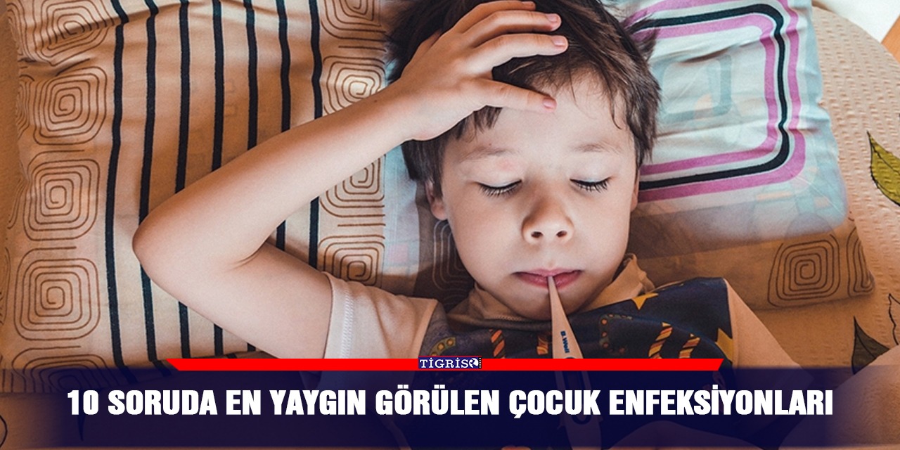10 soruda en yaygın görülen çocuk enfeksiyonları