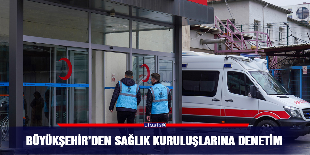 Büyükşehir’den sağlık kuruluşlarına denetim