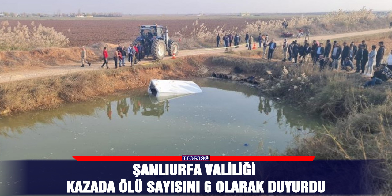 Şanlıurfa Valiliği kazada ölü sayısını 6 olarak duyurdu