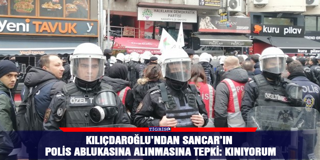 Kılıçdaroğlu’ndan Sancar’ın polis ablukasına alınmasına tepki: Kınıyorum