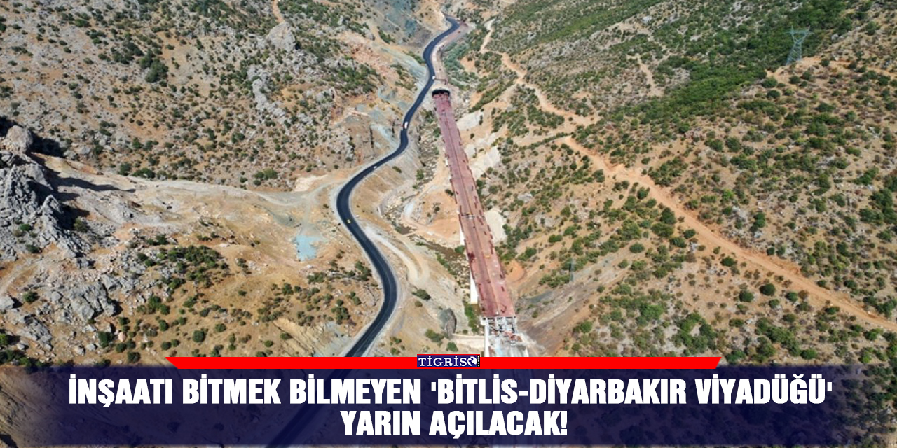 İnşaatı bitmek bilmeyen 'Bitlis-Diyarbakır viyadüğü' yarın açılacak!