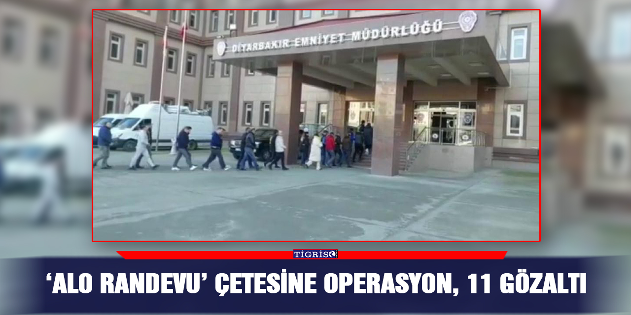 ‘Alo Randevu’ çetesine operasyon, 11 gözaltı
