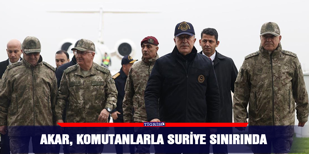 Akar, komutanlarla Suriye sınırında