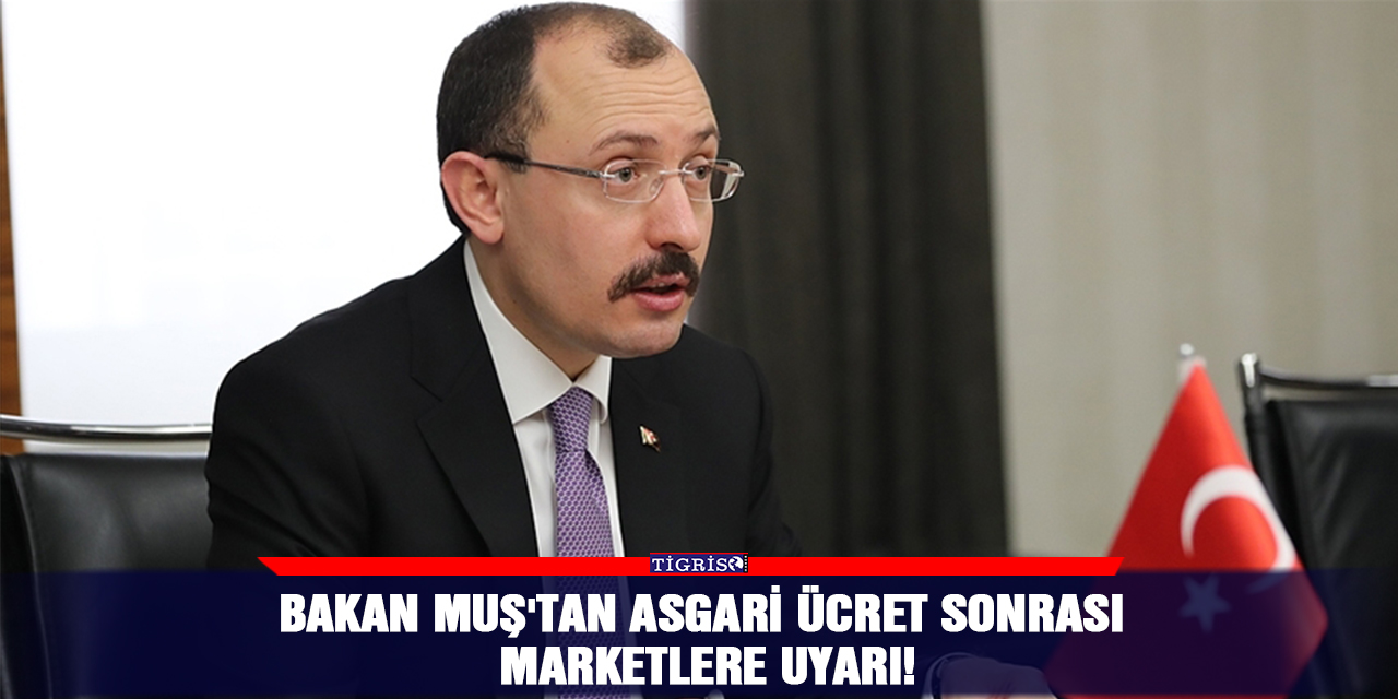 Bakan Muş'tan asgari ücret sonrası marketlere uyarı!