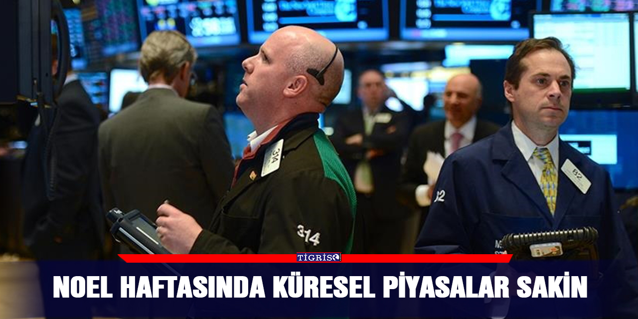 Noel haftasında küresel piyasalar sakin
