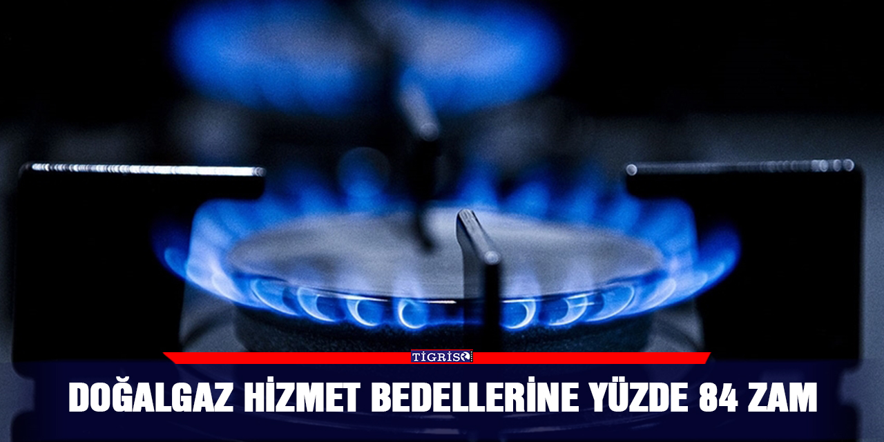 Doğalgaz hizmet bedellerine yüzde 84 zam