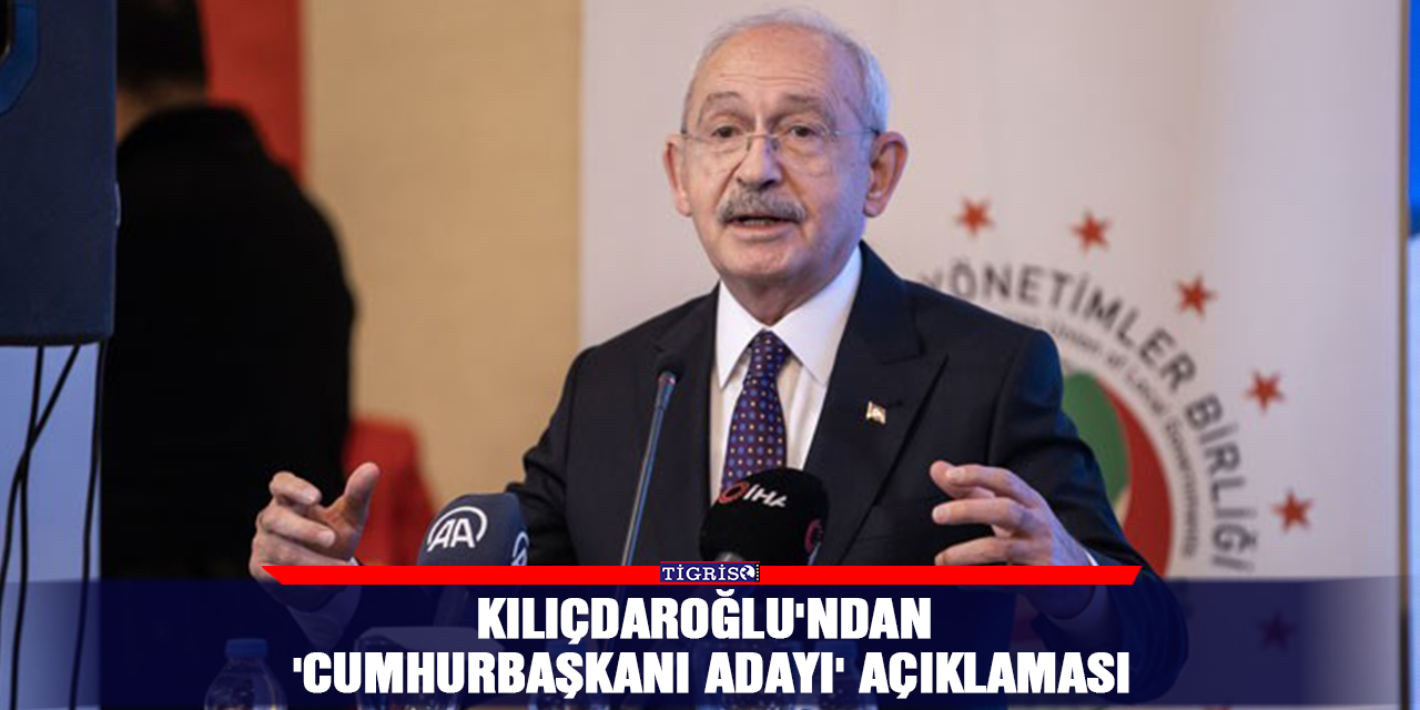 Kılıçdaroğlu'ndan 'Cumhurbaşkanı adayı' açıklaması