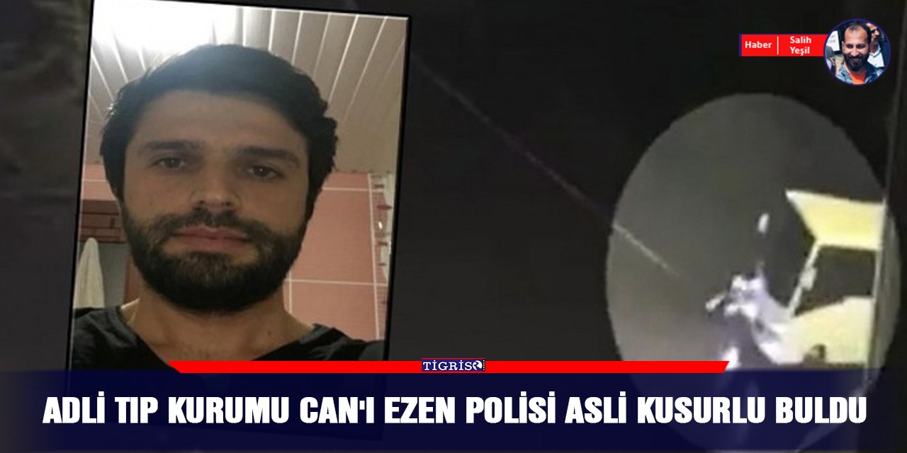 Adli Tıp Kurumu Can'ı ezen polisi asli kusurlu buldu