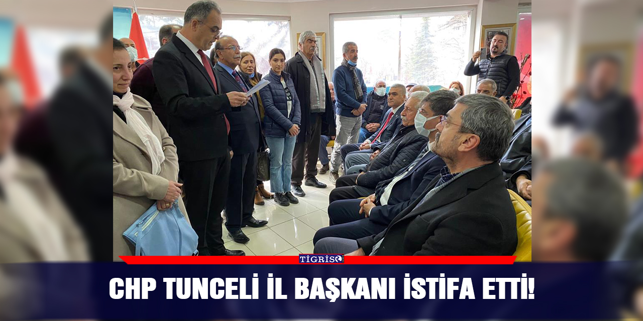 CHP Tunceli İl Başkanı istifa etti!