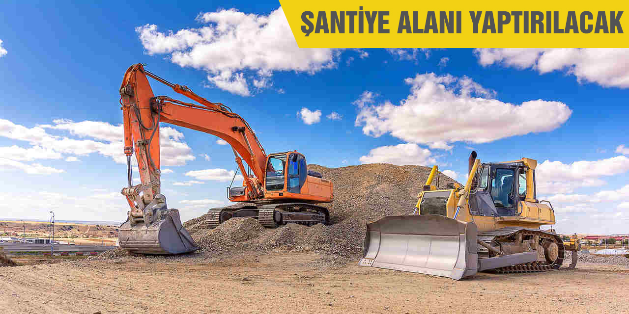 Şantiye alanı yaptırılacak