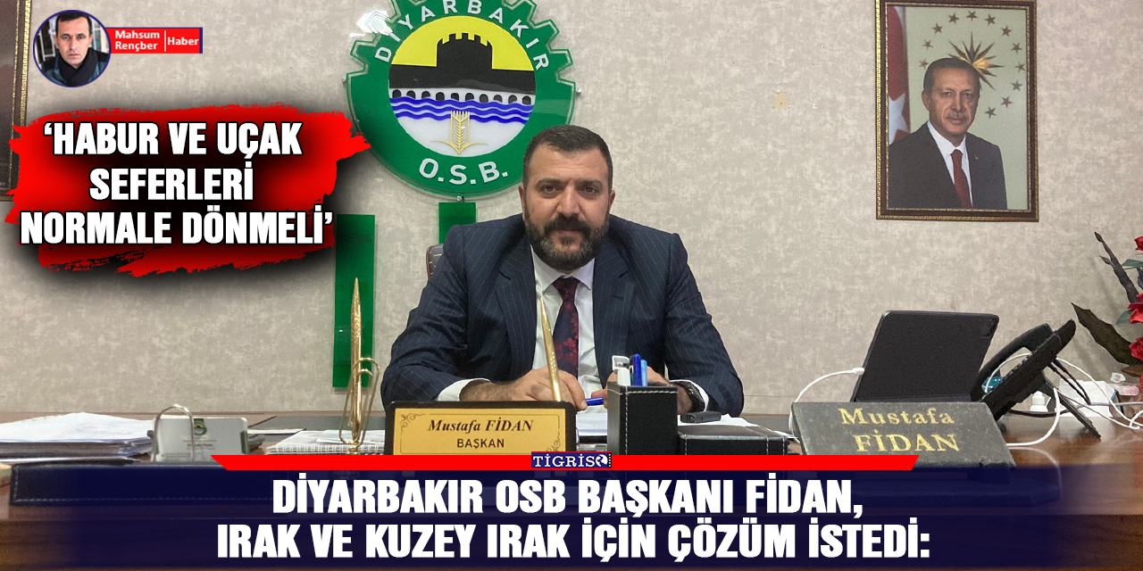 VİDEO - Diyarbakır OSB Başkanı Fidan, Irak ve Kuzey Irak için çözüm istedi