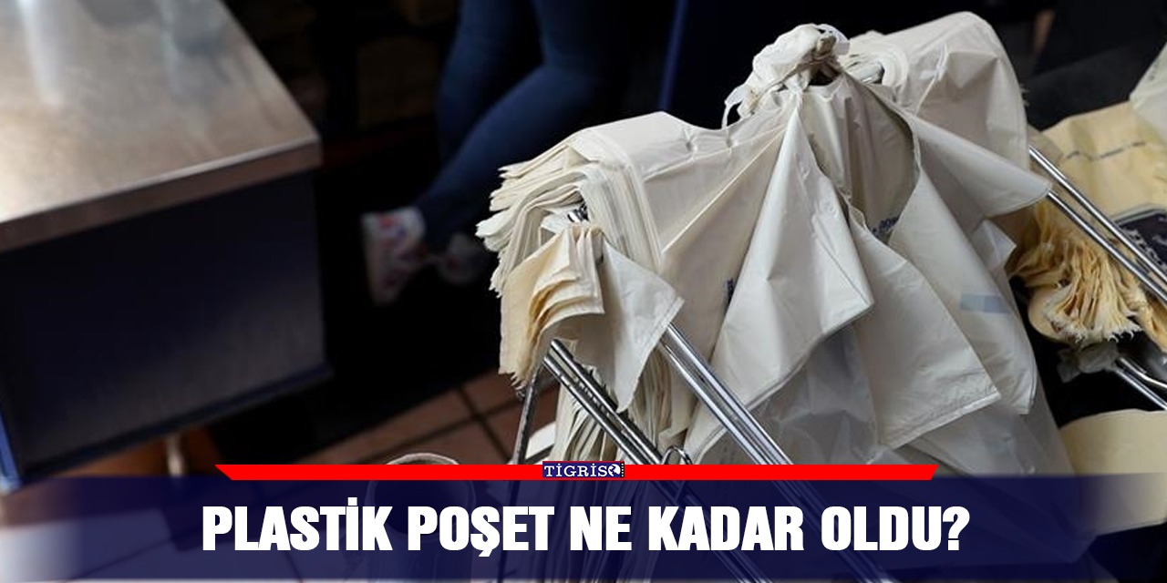 Plastik poşet ne kadar oldu?