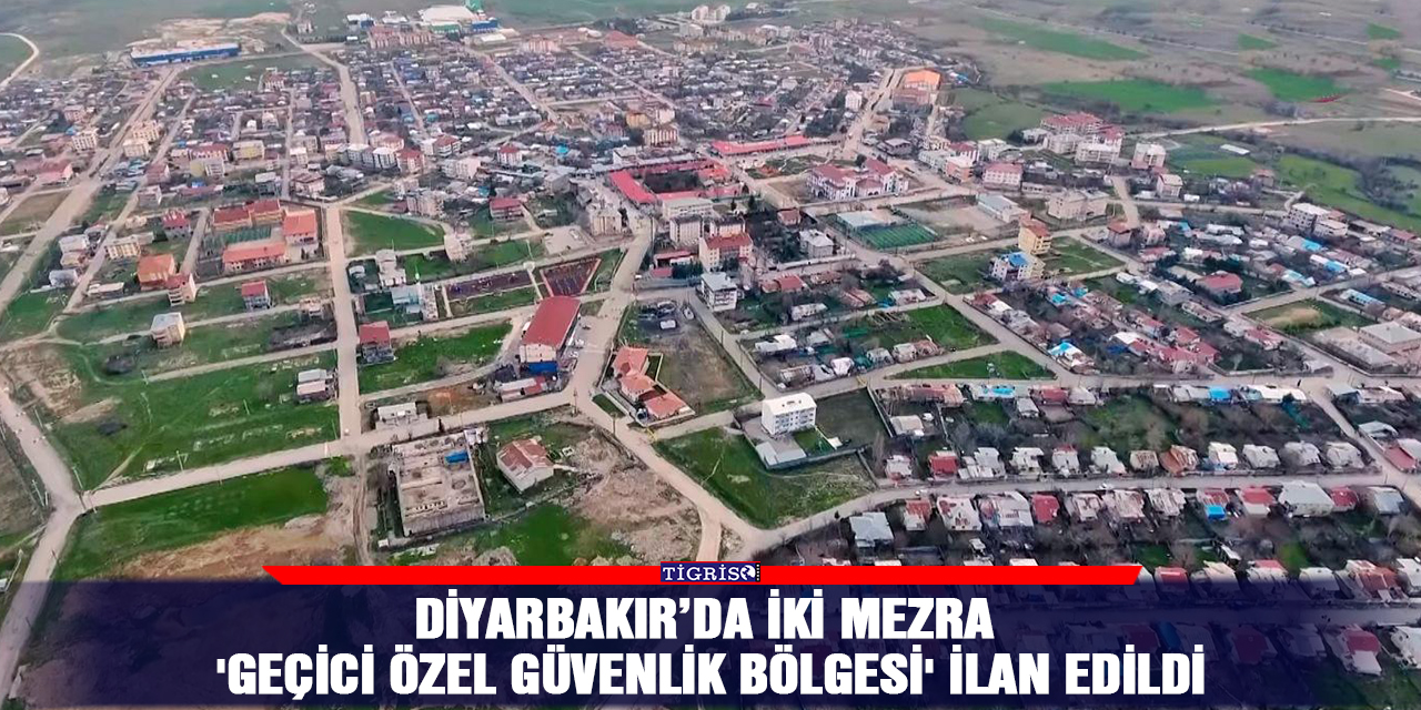 Diyarbakır’da iki mezra 'geçici özel güvenlik bölgesi' ilan edildi