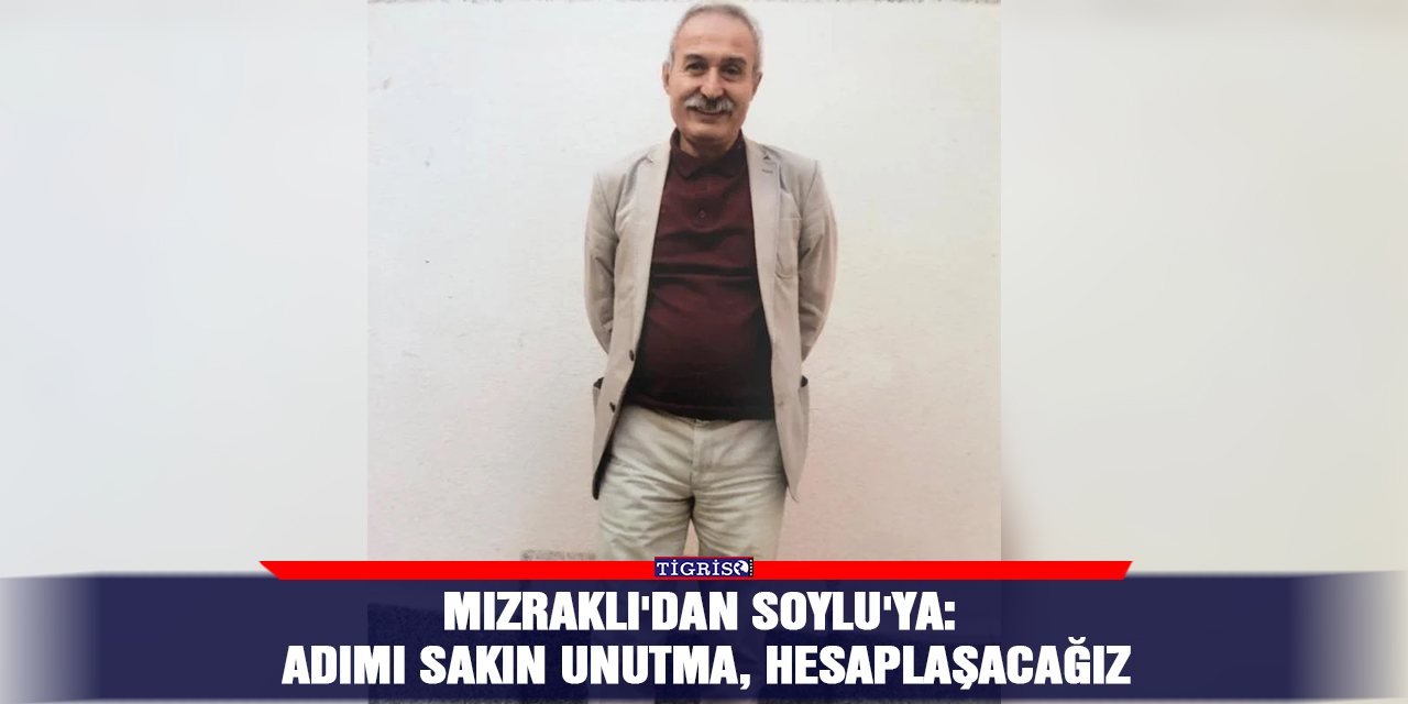 Mızraklı'dan Soylu'ya: Adımı sakın unutma, hesaplaşacağız