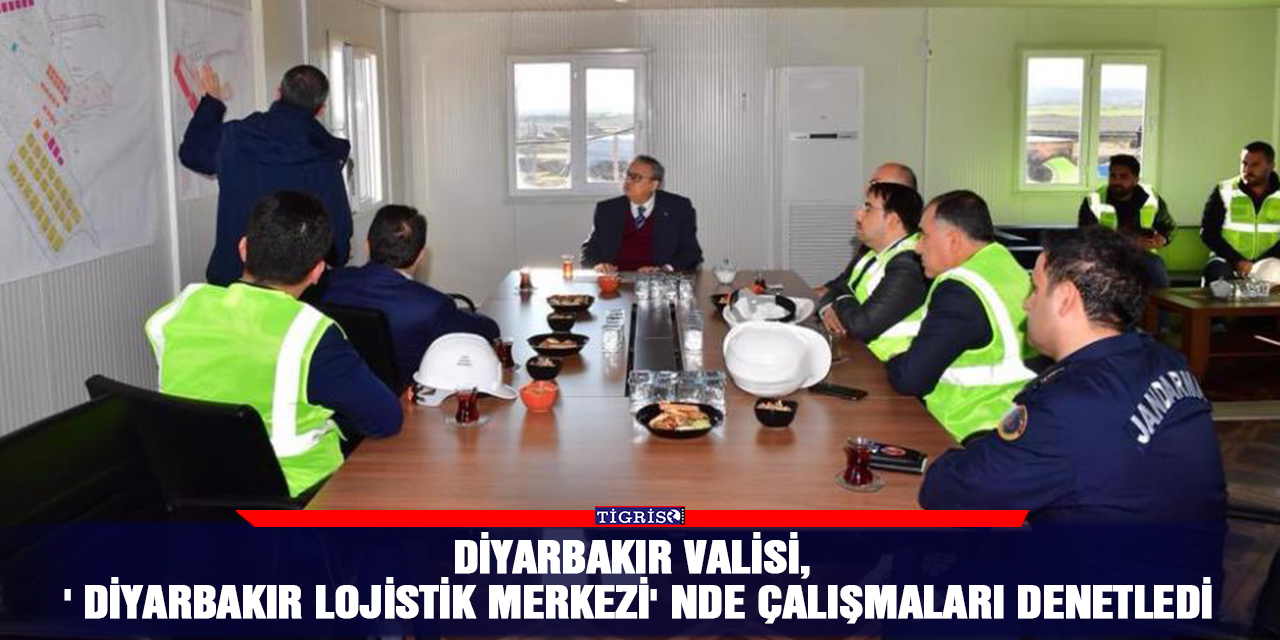 Diyarbakır Valisi,  ' Diyarbakır Lojistik Merkezi' nde çalışmaları denetledi