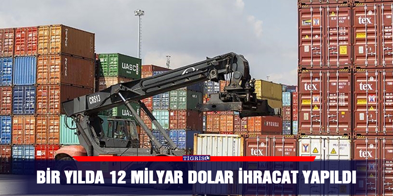 Bir yılda 12 milyar dolar ihracat yapıldı