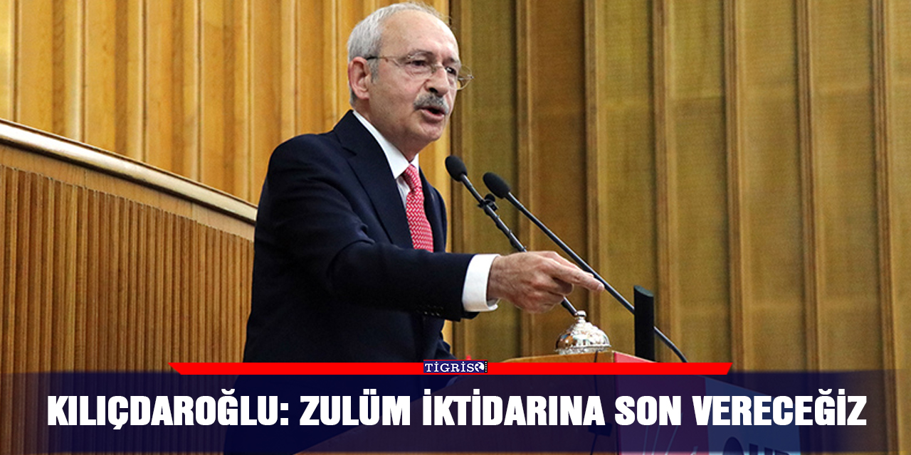 Kılıçdaroğlu: Zulüm iktidarına son vereceğiz