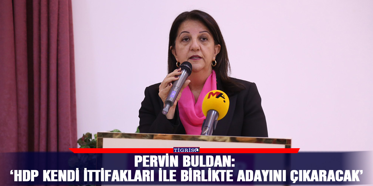 Pervin Buldan:  ‘HDP kendi ittifakları ile birlikte adayını çıkaracak’
