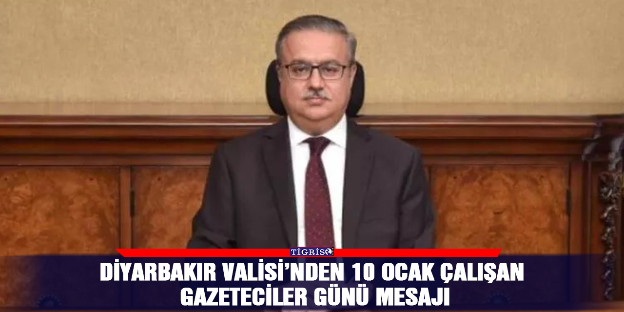 Diyarbakır Valisi’nden 10 Ocak Çalışan Gazeteciler Günü mesajı